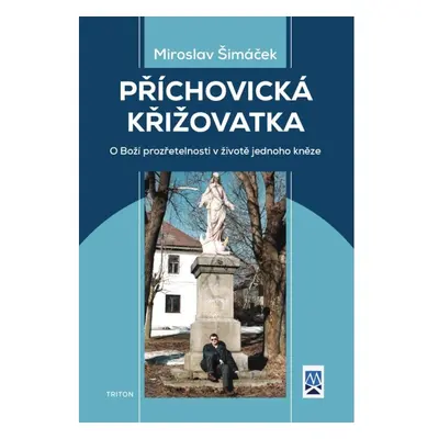 Příchovická křižovatka - O boží prozřetelnosti v životě jednoho kněze Nakladatelství Triton s.r.