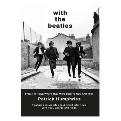 With The Beatles, From the birth of Ringo to Now and Then Great Northern Books Ltd