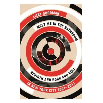 Meet Me in the Bathroom, Rebirth and Rock and Roll in New York City 2001-2011 FABER & FABER