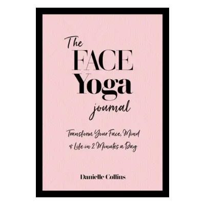 Face Yoga Journal, Transform Your Face, Mind a Life in 2 Minutes a Day Watkins Media Limited