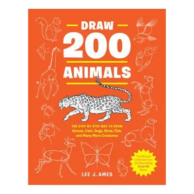 Draw 200 Animals, The Step-by-Step Way to Draw Horses, Cats, Dogs, Birds, Fish, and Many More Cr