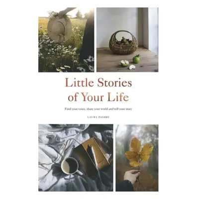 Little Stories of Your Life, Find Your Voice, Share Your World and Tell Your Story Quadrille Pub