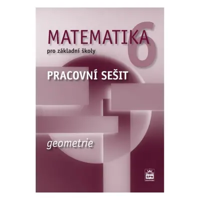 Matematika 6 pro základní školy Geometrie Pracovní sešit SPN - pedagog. nakladatelství