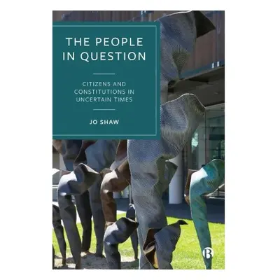 People in Question, Citizens and Constitutions in Uncertain Times Bristol University Press