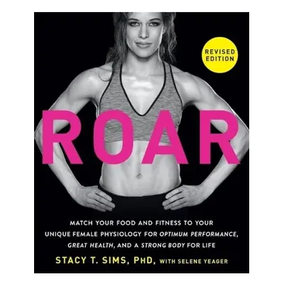 ROAR, Revised Edition, Match Your Food and Fitness to Your Unique Female Physiology for Optimum 