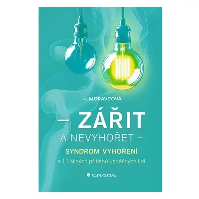 Zářit a nevyhořet - Syndrom vyhoření a 11 silných příběhů úspěšných lidí GRADA Publishing, a. s.