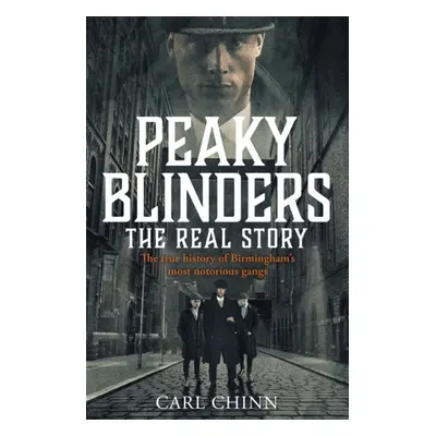 Peaky Blinders - The Real Story of Birmingham´s most notorious gangs : As seen on BBC´s The Real