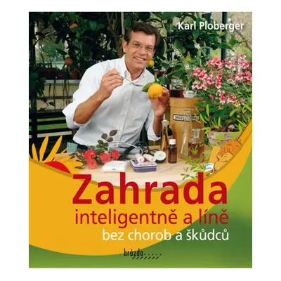 Zahrada inteligentně a líně bez chorob a škůdců Nakladatelství Brázda, s.r.o.