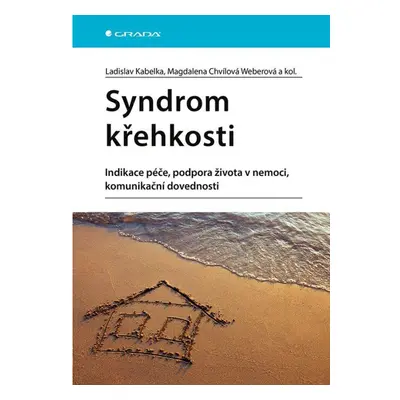 Syndrom křehkosti - Indikace péče, podpora života v nemoci, komunikační dovednosti GRADA Publish