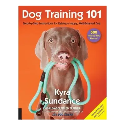 Dog Training 101, Step-by-Step Instructions for raising a happy well-behaved dog Quarto Publishi