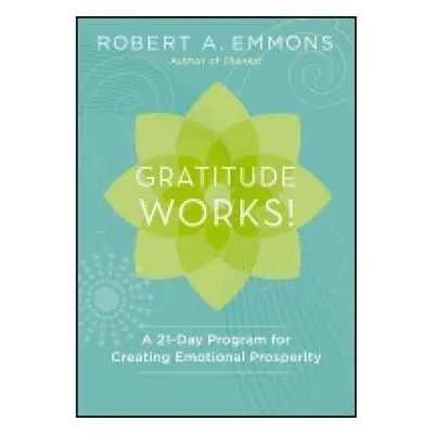 Gratitude Works!, A 21-Day Program for Creating Emotional Prosperity John Wiley & Sons Inc