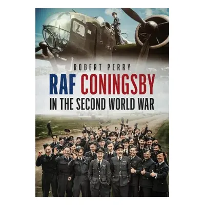 RAF Coningsby in the Second World War FONTHILL MEDIA LTD