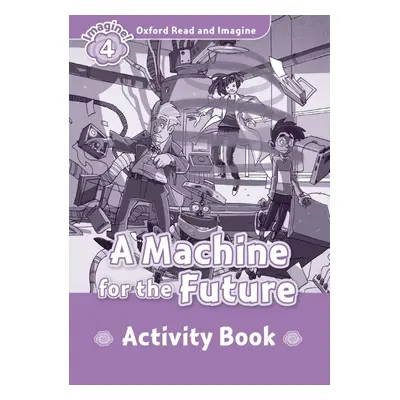 Oxford Read and Imagine 4 A Machine for the Future Activity Book Oxford University Press