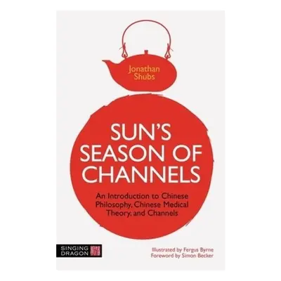 Sun's Season of Channels, An Introduction to Chinese Philosophy, Chinese Medical Theory, and Cha