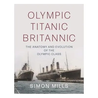 Olympic Titanic Britannic, The anatomy and evolution of the Olympic Class Bloomsbury Publishing 