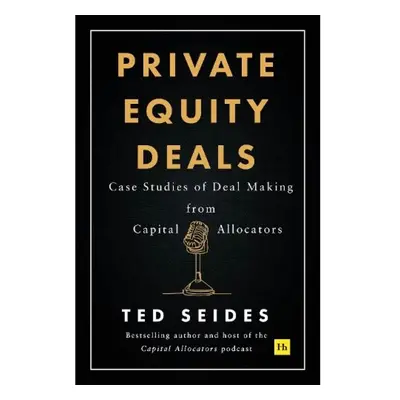 Private Equity Deals, Case Studies of Dealmaking from Capital Allocators Harriman House Publishi