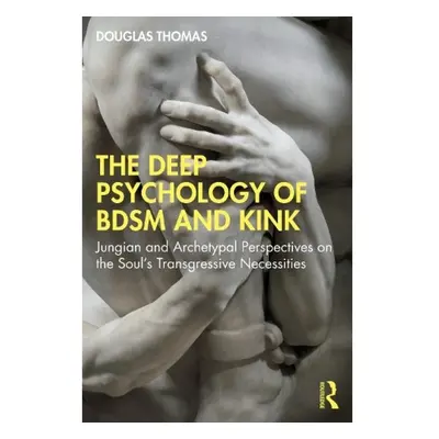 Deep Psychology of BDSM and Kink, Jungian and Archetypal Perspectives on the Soul’s Transgressiv