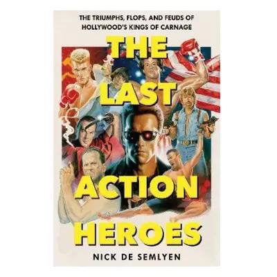 Last Action Heroes, The Triumphs, Flops, and Feuds of Hollywood's Kings of Carnage Pan Macmillan