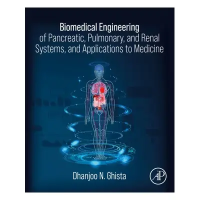 Biomedical Engineering of Pancreatic, Pulmonary, and Renal Systems, and Applications to Medicine