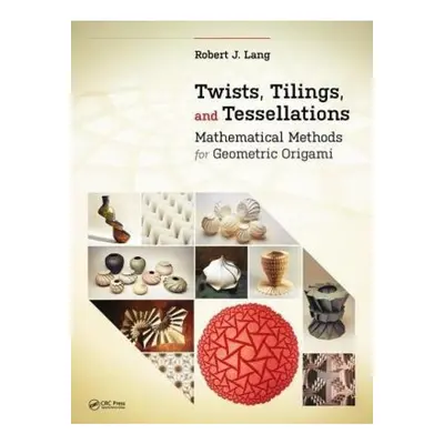 Twists, Tilings, and Tessellations, Mathematical Methods for Geometric Origami Taylor & Francis 