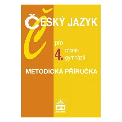 Český jazyk pro 4. ročník gymnázií Metodická příručka SPN - pedagog. nakladatelství