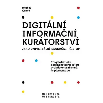 Digitální informační kurátorství jako univerzální edukační přístup Masarykova univerzita - Munip