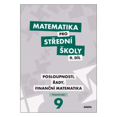 Matematika pro střední školy 9. díl Pracovní sešit/Posloupnosti, řady, finanční matematika Didak