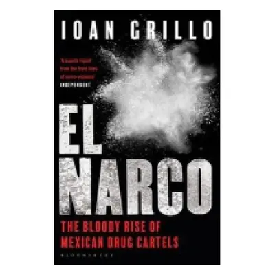 El Narco, The Bloody Rise of Mexican Drug Cartels Bloomsbury Publishing PLC