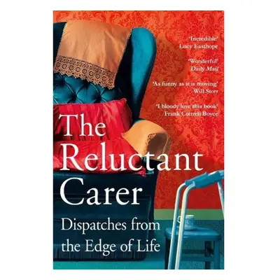 Reluctant Carer, Dispatches from the Edge of Life Pan Macmillan