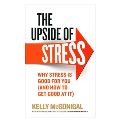 Upside of Stress, Why stress is good for you (and how to get good at it) Ebury Publishing