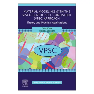 Material Modeling with the Visco-Plastic Self-Consistent (VPSC) Approach, Theory and Practical A