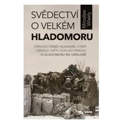 Svědectví o velkém hladomoru - Strhující příběh novináře, který odhalil světu šokující pravdu o 