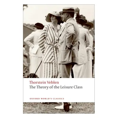 Oxford World´s Classics The Theory of the Leisure Class Oxford University Press