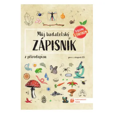 Můj badatelský zápisník z přírodopisu - pro 2.stupeň ZŠ TAKTIK International, s.r.o