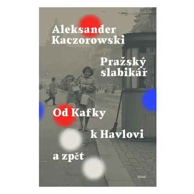 Pražský slabikář - Od Kafky k Havlovi a zpět Host - vydavatelství, s. r. o.