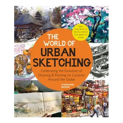 World of Urban Sketching, Celebrating the Evolution of Drawing and Painting on Location Around t