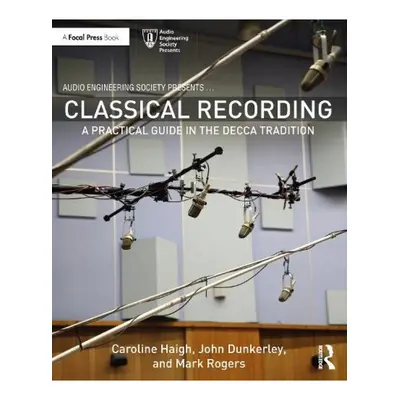 Classical Recording, A Practical Guide in the Decca Tradition Taylor & Francis Ltd