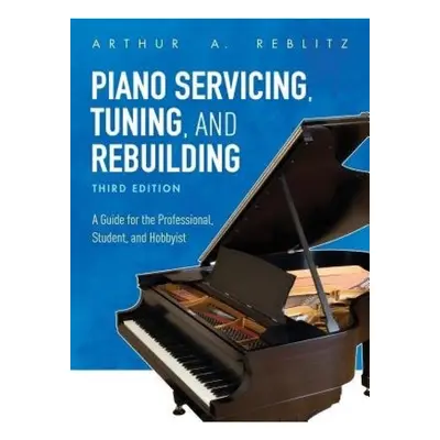 Piano Servicing, Tuning, and Rebuilding, A Guide for the Professional, Student, and Hobbyist Row