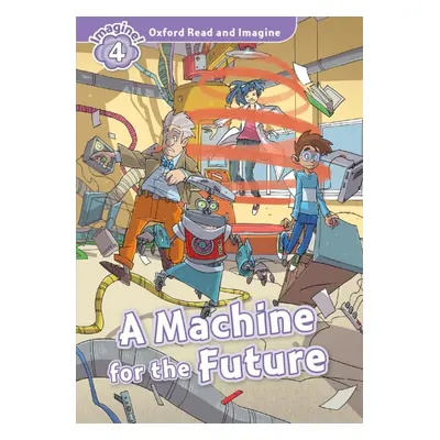 Oxford Read and Imagine 4 A Machine for the Future Oxford University Press