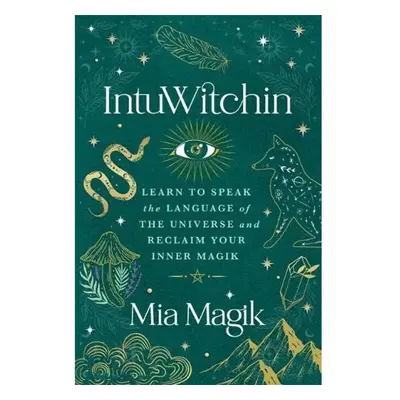 IntuWitchin, Learn to Speak the Language of the Universe and Reclaim Your Inner Magik Hay House 