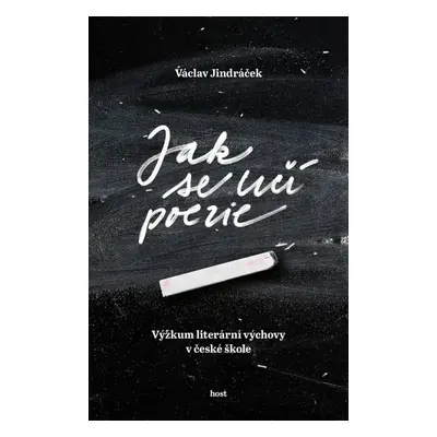 Jak se učí poezie - Výzkum literární výchovy v české škole Host - vydavatelství, s. r. o.