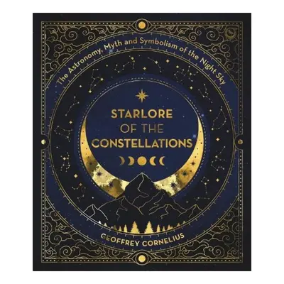 Ultimate Guide to the Constellations and Planets, The Astronomy, Myth and Symbolism of the Night