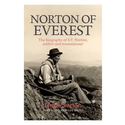 Norton of Everest, The biography of E.F. Norton, soldier and mountaineer Vertebrate Publishing L