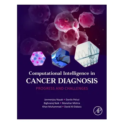 Computational Intelligence in Cancer Diagnosis, Progress and Challenges Elsevier