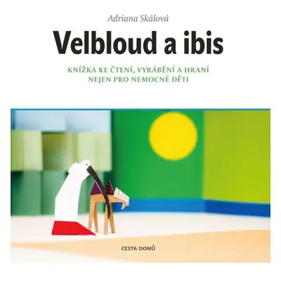 Velbloud a Ibis - Knížka ke čtení, vyrábění a hraní nejen pro nemocné děti ProCestu s.r.o.