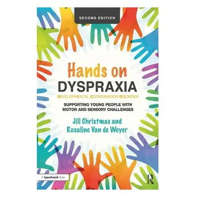 Hands on Dyspraxia: Developmental Coordination Disorder, Supporting Young People with Motor and 