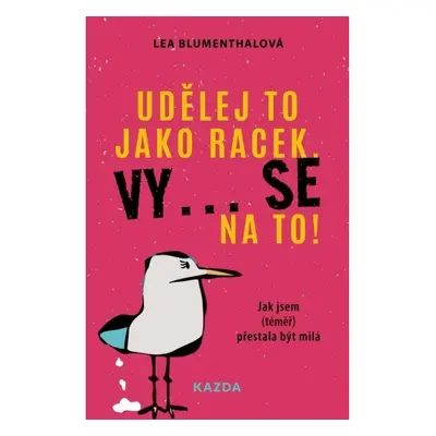 Udělej to jako racek. Vy... se na to! - Jak jsem (téměř) přestala být milá Kazda Václav