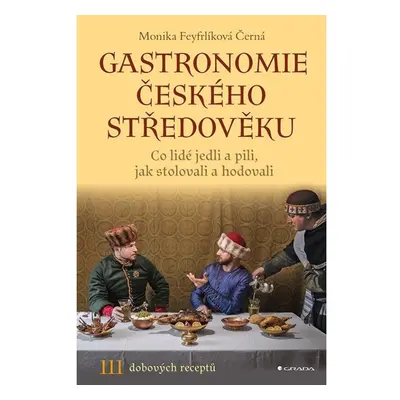 Gastronomie českého středověku - Co lidé jedli a pili, jak stolovali a hodovali GRADA Publishing