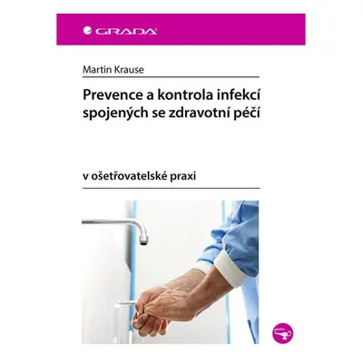 Prevence a kontrola infekcí spojených se zdravotní péčí v ošetřovatelské praxi GRADA Publishing,