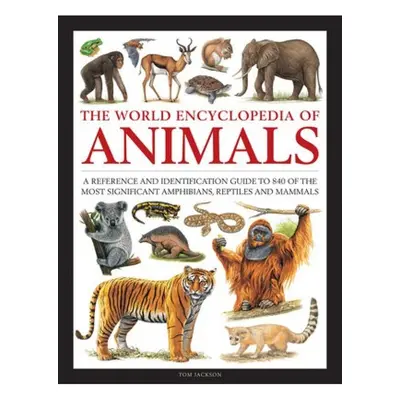 Animals, The World Encyclopedia of, A reference and identification guide to 840 of the most sign